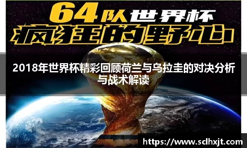2018年世界杯精彩回顾荷兰与乌拉圭的对决分析与战术解读