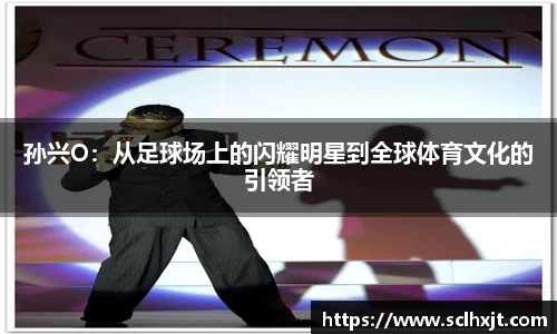 孙兴O：从足球场上的闪耀明星到全球体育文化的引领者